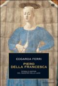 Piero della Francesca. Storia e misteri del maestro della luce