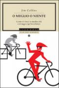 O meglio o niente. Come si vince la mediocrità e si raggiunge l'eccellenza