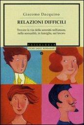 Relazioni difficili. Trovare la via della serenità nell'amore, nella sessualità, in famiglia, sul lavoro