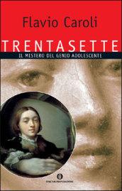 Trentasette. Il mistero del genio adolescente