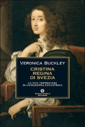 Cristina regina di Svezia: La vita tempestosa di un'europea eccentrica