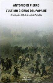 L'ultimo giorno del Papa Re. 20 settembre 1870: la breccia di porta Pia