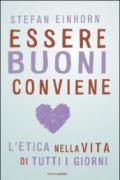 Essere buoni conviene. L'etica nella vita di tutti i giorni