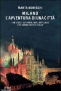 Milano, l'avventura di una città. Tre secoli di storie, idee, battaglie che hanno fatto l'Italia