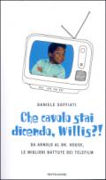 Che cavolo stai dicendo, Willis?! Da Arnold al Dr. House, le migliori battute dei telefilm