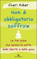 Non è obbligatorio soffrire. Le tre chiavi che aprono la porta della libertà e della gioia