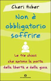 Non è obbligatorio soffrire. Le tre chiavi che aprono la porta della libertà e della gioia