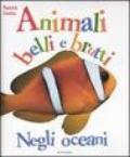 Negli oceani. Animali belli e brutti. Ediz. illustrata