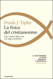 La fisica del cristianesimo. Dio, i misteri della fede e le leggi scientifiche