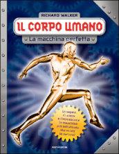 Il corpo umano. La macchina perfetta. Ediz. illustrata