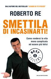 Smettila di incasinarti!: Come rendersi la vita meno complicata ed essere più felici (Oscar bestsellers Vol. 1799)