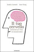 Il tuo cervello. Istruzioni per l'uso e la manutenzione