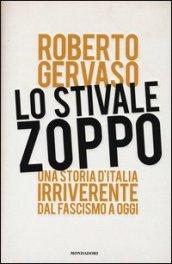 Lo stivale zoppo. Una storia d'Italia irriverente dal fascismo a oggi