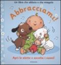 Abbracciami! Un libro che abbaia e che miagola. Ediz. illustrata