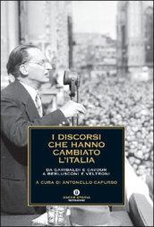 I discorsi che hanno cambiato l'Italia. Da Garibaldi e Cavour a Berlusconi e Veltroni