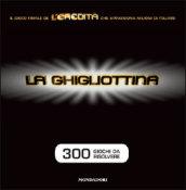 La ghigliottina. 300 giochi da risolvere