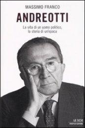 Andreotti. La vita di un uomo politico, la storia di un'epoca