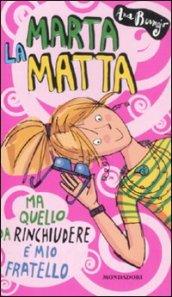 Marta la matta. Ma quello da rinchiudere è mio fratello