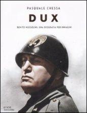 Dux. Benito Mussolini: una biografia per immagini