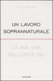 Un lavoro soprannaturale. La mia vita nell'Opus Dei