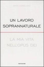 Un lavoro soprannaturale. La mia vita nell'Opus Dei