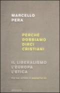 Perché dobbiamo dirci cristiani. Il liberalismo, l'Europa, l'etica