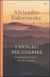 I vangeli per guarire. Lo straordinario potere del mito cristiano