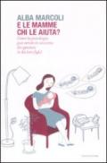 E le mamme chi le aiuta? Come la psicologia può venire in soccorso dei genitori (e dei loro figli)