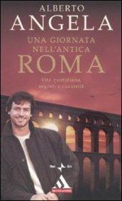 Una giornata nell'antica Roma. Vita quotidiana, segreti e curiosità