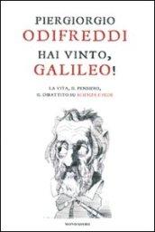 Hai vinto, Galileo!: La vita, il pensiero, il dibattito su scienza e fede (Saggi)