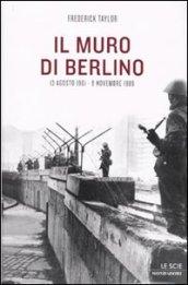 Il muro di Berlino. 13 agosto 1961-9 novembre 1989