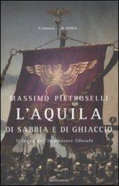 L'aquila di sabbia e di ghiaccio. Il regno dell'Imperatore filosofo