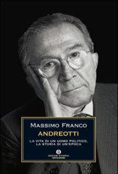 Andreotti. La vita di un uomo politico, la storia di un'epoca