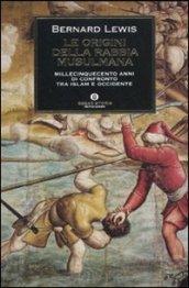 Le origini della rabbia musulmana. Millecinquecento anni di confronto tra Islam e Occidente