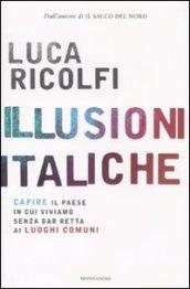 Illusioni italiche. Capire il paese in cui viviamo senza dar retta ai luoghi comuni