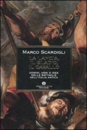 La lancia, il gladio, il cavallo. Uomini, armi e idee nelle battaglie dell'Italia antica