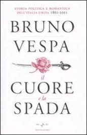 Il cuore e la spada: Storia politica e romantica dell'Italia unita 1861-2011 (I libri di Bruno Vespa)