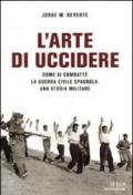 L'arte di uccidere. Come si combatté la guerra civile spagnola. Una storia militare