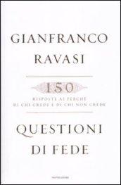 Questioni di fede. 150 risposte ai perché di chi crede e di chi non crede