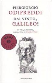 Hai vinto, Galileo! La vita, il pensiero, il dibattito su scienza e fede