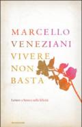 Vivere non basta: Lettere a Seneca sulla felicità (Saggi)