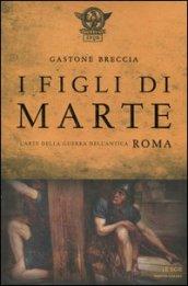 I figli di Marte: L'arte della guerra nell'antica Roma (Le scie)