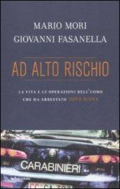 Ad alto rischio. La vita e le operazioni dell'uomo che ha arrestato Totò Riina