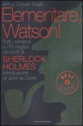 Elementare, Watson!: Tutti i romanzi e i 10 migliori racconti di Sherlock Holmes (Oscar bestsellers Vol. 2228)