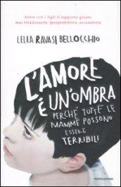 L'amore è un'ombra: Perché tutte le mamme possono essere terribili (Saggi)