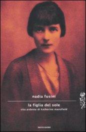 La figlia del sole: Vita ardente di Katherine Mansfield (Scrittori italiani e stranieri)