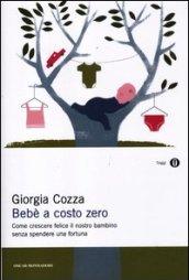 Bebè a costo zero. Come crescere felice il nostro bambino senza spendere una fortuna