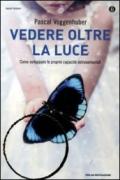 Vedere oltre la luce: Come sviluppare le proprie capacità extrasensoriali (Oscar nuovi misteri Vol. 121)