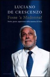 Fosse 'a Madonna!: Storie, grazie e apparizioni della mamma di Gesù (I libri di Luciano De Crescenzo)