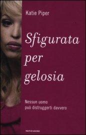 Sfigurata per gelosia. Nessun uomo può distruggerti davvero